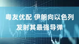 粤友优配 伊朗向以色列发射其最强导弹