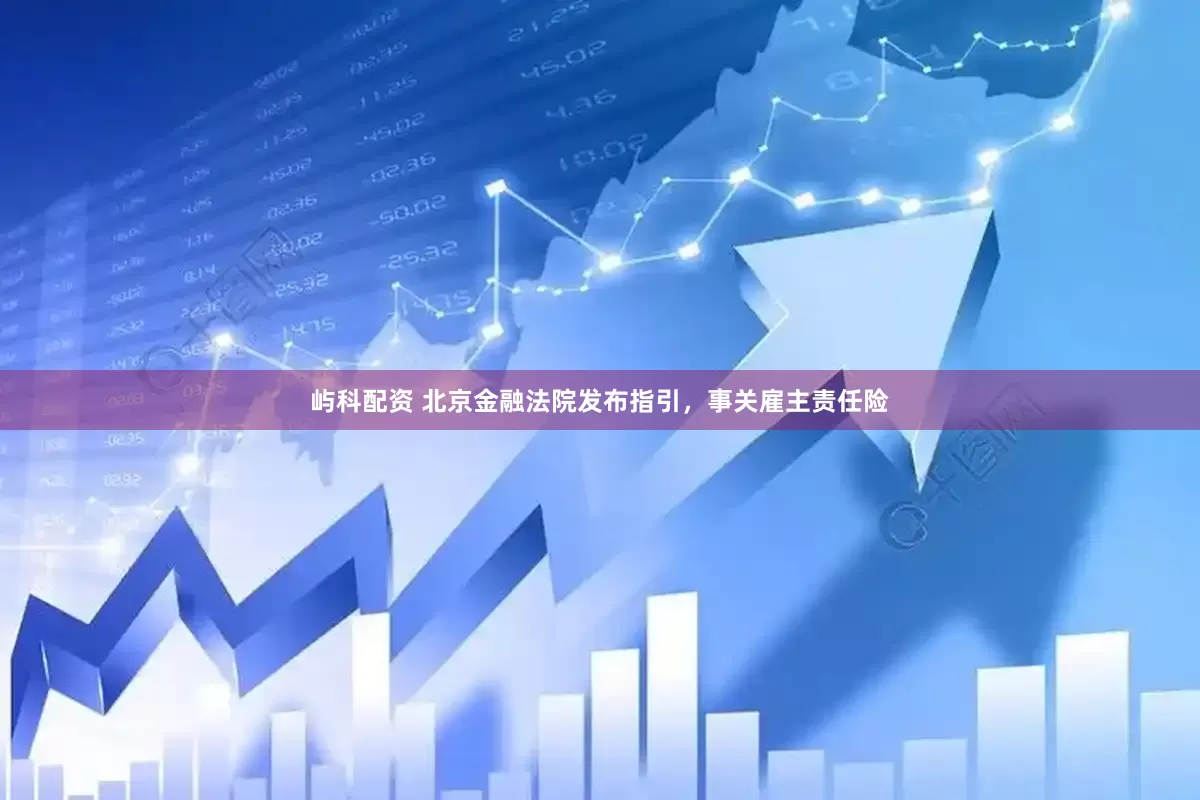 屿科配资 北京金融法院发布指引，事关雇主责任险